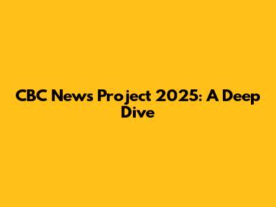 CBC News Project 2025: A Deep Dive