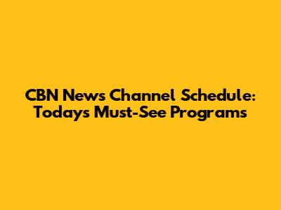 CBN News Channel Schedule: Today's Must-See Programs