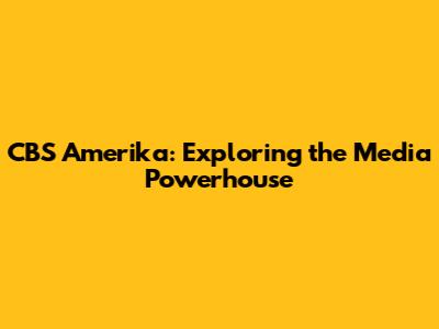 CBS Amerika: Exploring the Media Powerhouse