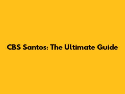 CBS Santos: The Ultimate Guide