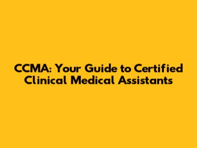 CCMA: Your Guide to Certified Clinical Medical Assistants