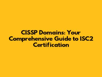 CISSP Domains: Your Comprehensive Guide to ISC2 Certification