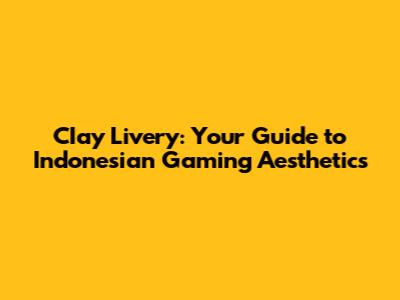 CIay Livery: Your Guide to Indonesian Gaming Aesthetics