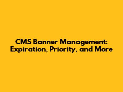 CMS Banner Management: Expiration, Priority, and More
