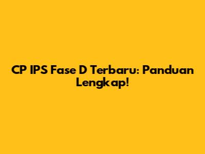 CP IPS Fase D Terbaru: Panduan Lengkap!