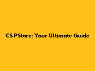 CS PStore: Your Ultimate Guide
