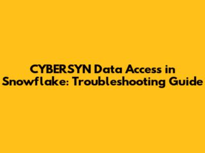 CYBERSYN Data Access in Snowflake: Troubleshooting Guide