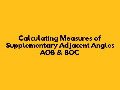 Calculating Measures of Supplementary Adjacent Angles AOB & BOC