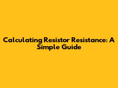 Calculating Resistor Resistance: A Simple Guide