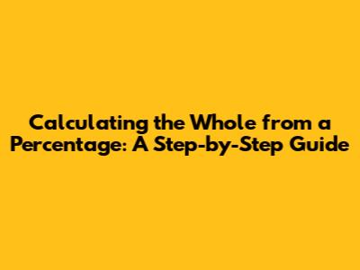 Calculating the Whole from a Percentage: A Step-by-Step Guide