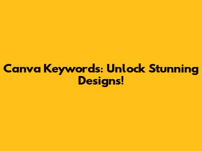 Canva Keywords: Unlock Stunning Designs!
