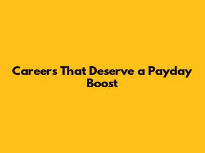 Careers That Deserve a Payday Boost
