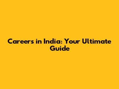 Careers in India: Your Ultimate Guide