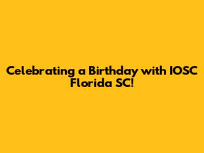 Celebrating a Birthday with IOSC Florida SC!