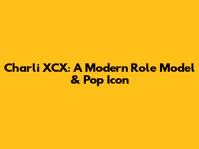 Charli XCX: A Modern Role Model & Pop Icon