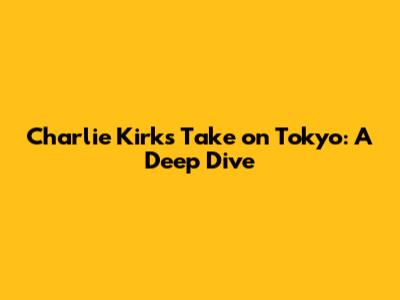 Charlie Kirk's Take on Tokyo: A Deep Dive