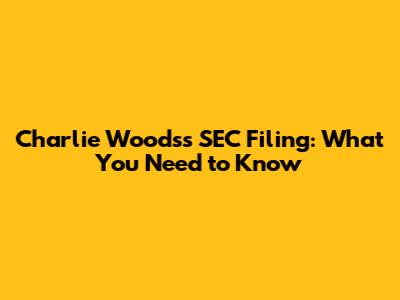 Charlie Woods's SEC Filing: What You Need to Know