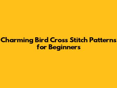 Charming Bird Cross Stitch Patterns for Beginners