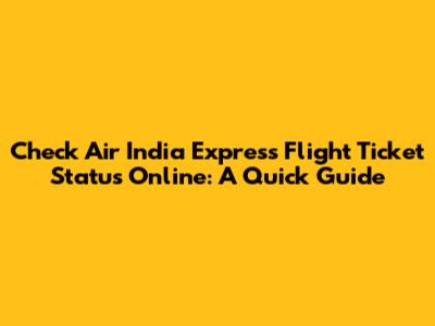 Check Air India Express Flight Ticket Status Online: A Quick Guide
