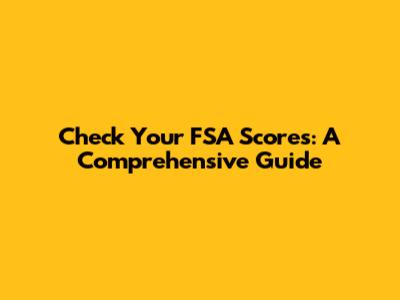 Check Your FSA Scores: A Comprehensive Guide