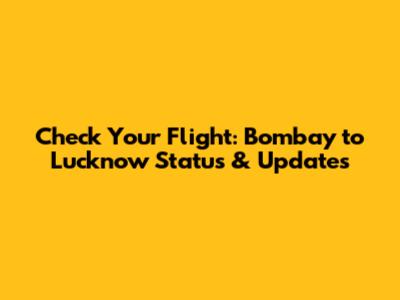 Check Your Flight: Bombay to Lucknow Status & Updates