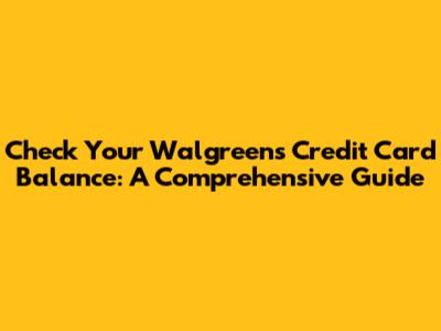 Check Your Walgreens Credit Card Balance: A Comprehensive Guide