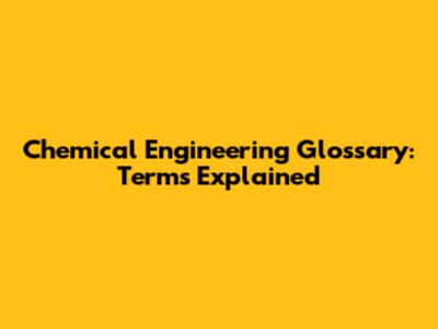 Chemical Engineering Glossary: Terms Explained