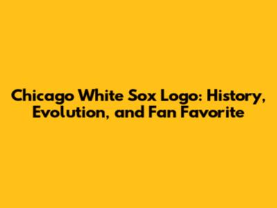 Chicago White Sox Logo: History, Evolution, and Fan Favorite