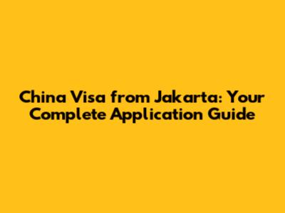 China Visa from Jakarta: Your Complete Application Guide