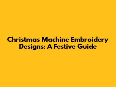 Christmas Machine Embroidery Designs: A Festive Guide