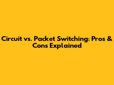 Circuit vs. Packet Switching: Pros & Cons Explained