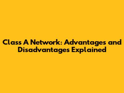 Class A Network: Advantages and Disadvantages Explained