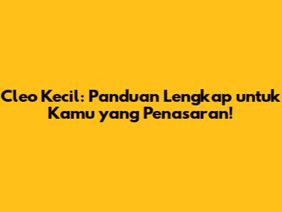 Cleo Kecil: Panduan Lengkap untuk Kamu yang Penasaran!