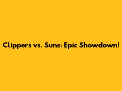 Clippers vs. Suns: Epic Showdown!