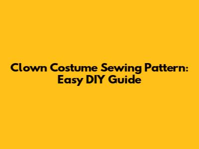 Clown Costume Sewing Pattern: Easy DIY Guide