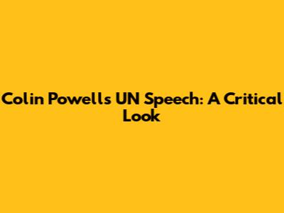 Colin Powell's UN Speech: A Critical Look