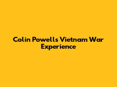 Colin Powell's Vietnam War Experience