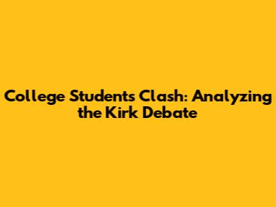 College Students Clash: Analyzing the Kirk Debate