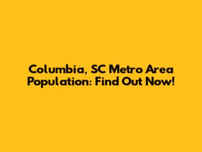 Columbia, SC Metro Area Population: Find Out Now!