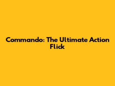 Commando: The Ultimate Action Flick
