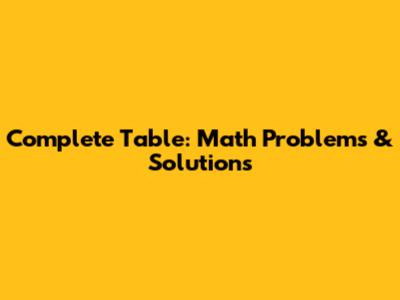 Complete Table: Math Problems & Solutions