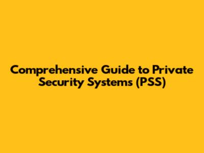 Comprehensive Guide to Private Security Systems (PSS)