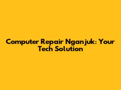 Computer Repair Nganjuk: Your Tech Solution
