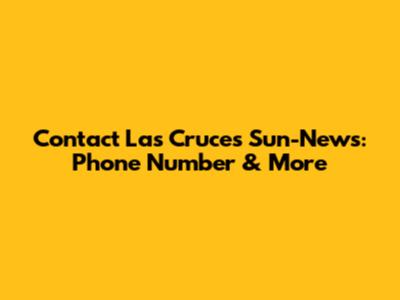 Contact Las Cruces Sun-News: Phone Number & More