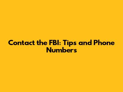 Contact the FBI: Tips and Phone Numbers