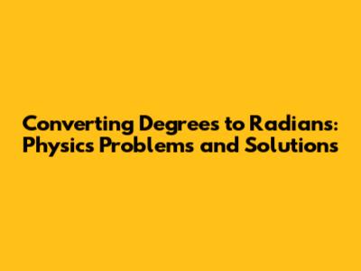 Converting Degrees to Radians: Physics Problems and Solutions