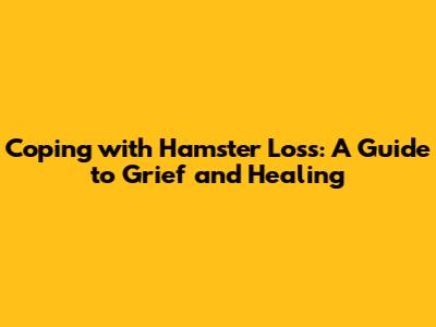 Coping with Hamster Loss: A Guide to Grief and Healing