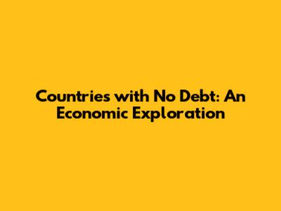 Countries with No Debt: An Economic Exploration