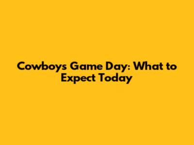 Cowboys Game Day: What to Expect Today
