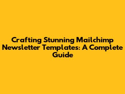 Crafting Stunning Mailchimp Newsletter Templates: A Complete Guide